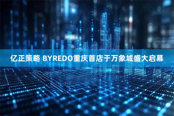亿正策略 BYREDO重庆首店于万象城盛大启幕